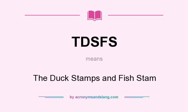 What does TDSFS mean? It stands for The Duck Stamps and Fish Stam