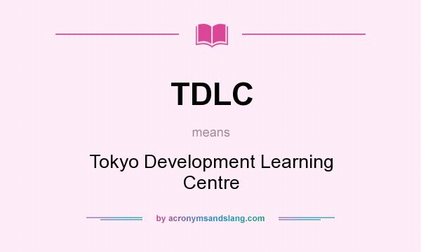 What does TDLC mean? It stands for Tokyo Development Learning Centre