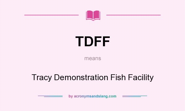 What does TDFF mean? It stands for Tracy Demonstration Fish Facility
