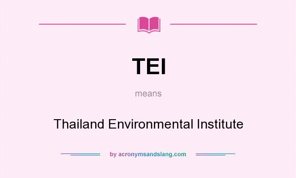 What does TEI mean? It stands for Thailand Environmental Institute