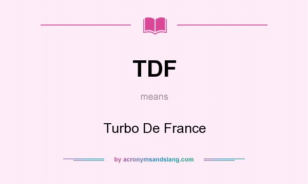 What does TDF mean? It stands for Turbo De France
