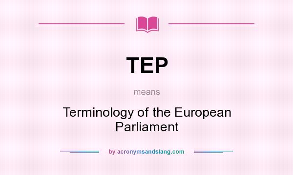 What does TEP mean? It stands for Terminology of the European Parliament