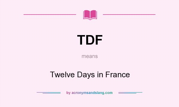 What does TDF mean? It stands for Twelve Days in France