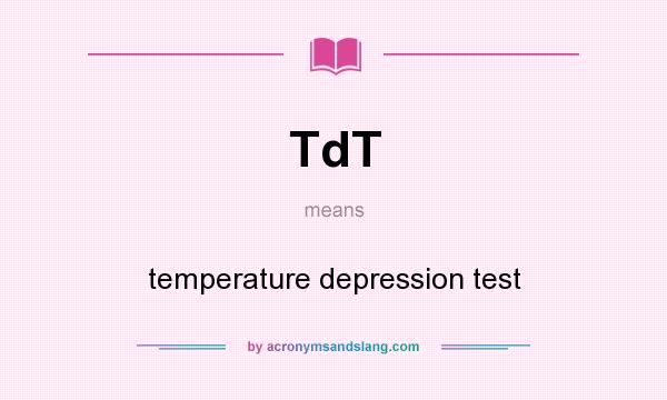 What does TdT mean? It stands for temperature depression test