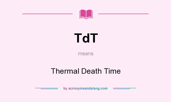 What does TdT mean? It stands for Thermal Death Time