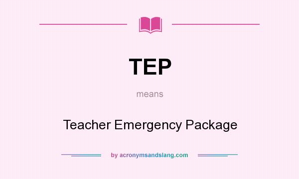 What does TEP mean? It stands for Teacher Emergency Package