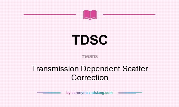 What does TDSC mean? It stands for Transmission Dependent Scatter Correction