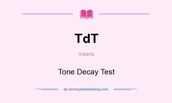 What does TdT mean? It stands for Tone Decay Test