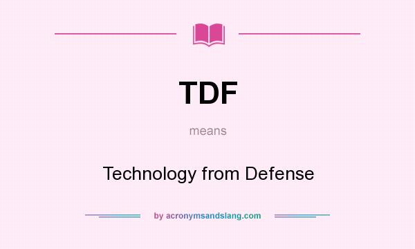 What does TDF mean? It stands for Technology from Defense