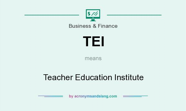 What does TEI mean? It stands for Teacher Education Institute