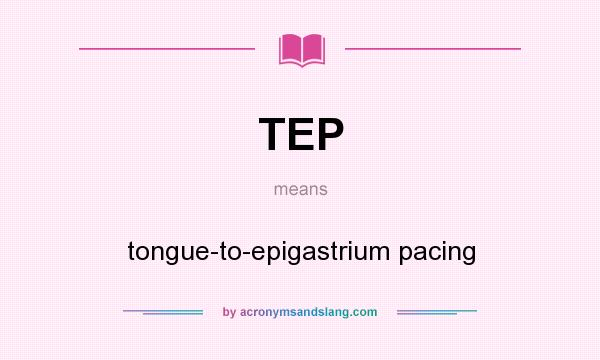 What does TEP mean? It stands for tongue-to-epigastrium pacing