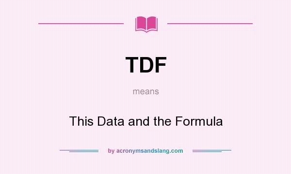 What does TDF mean? It stands for This Data and the Formula