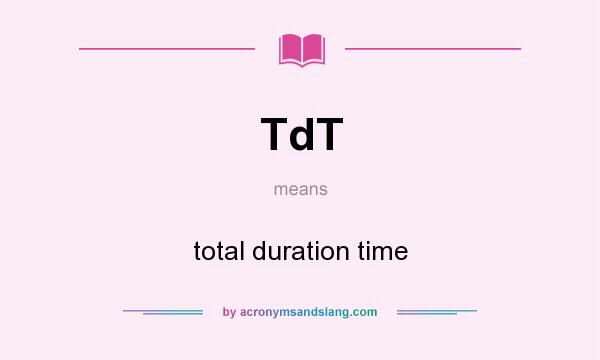What does TdT mean? It stands for total duration time