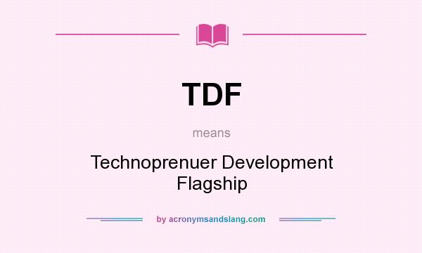 What does TDF mean? It stands for Technoprenuer Development Flagship