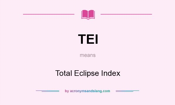 What does TEI mean? It stands for Total Eclipse Index