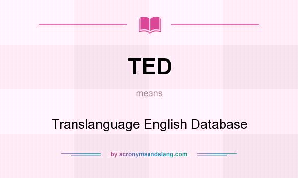 What does TED mean? It stands for Translanguage English Database
