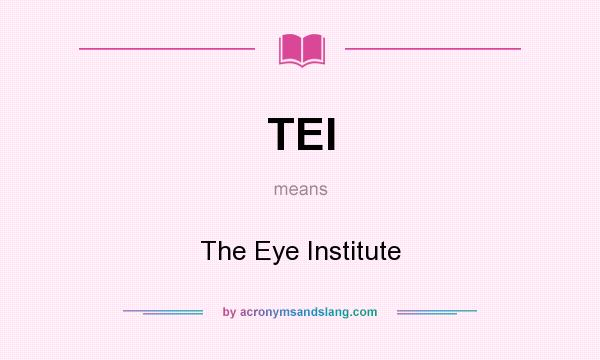 What does TEI mean? It stands for The Eye Institute