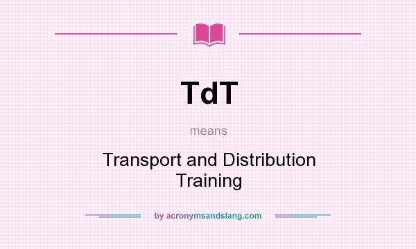 What does TdT mean? It stands for Transport and Distribution Training