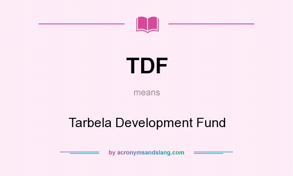 What does TDF mean? It stands for Tarbela Development Fund