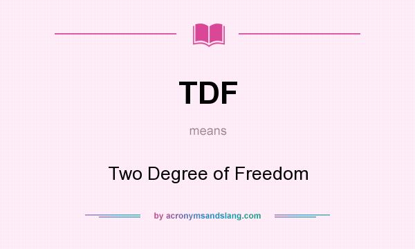 What does TDF mean? It stands for Two Degree of Freedom
