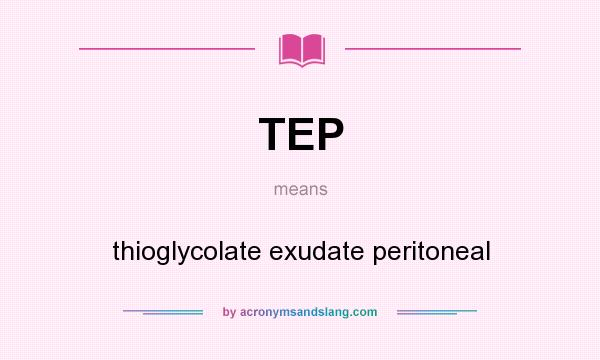What does TEP mean? It stands for thioglycolate exudate peritoneal