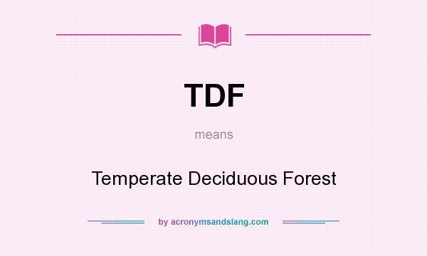 What does TDF mean? It stands for Temperate Deciduous Forest
