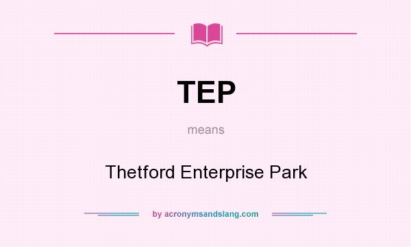 What does TEP mean? It stands for Thetford Enterprise Park