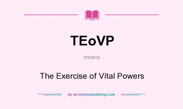 What does TEoVP mean? It stands for The Exercise of Vital Powers