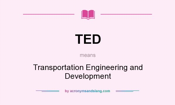 What does TED mean? It stands for Transportation Engineering and Development
