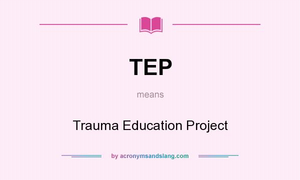 What does TEP mean? It stands for Trauma Education Project