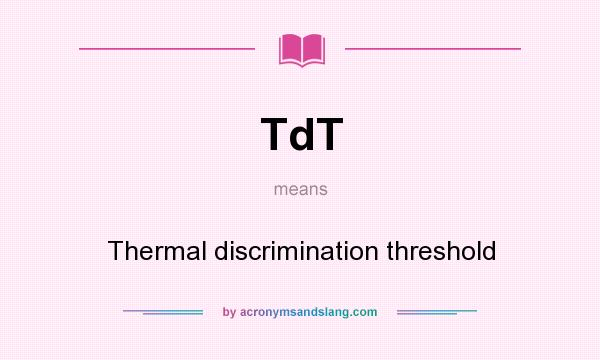What does TdT mean? It stands for Thermal discrimination threshold