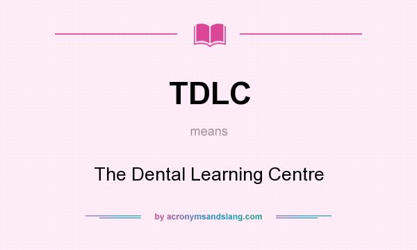 What does TDLC mean? It stands for The Dental Learning Centre