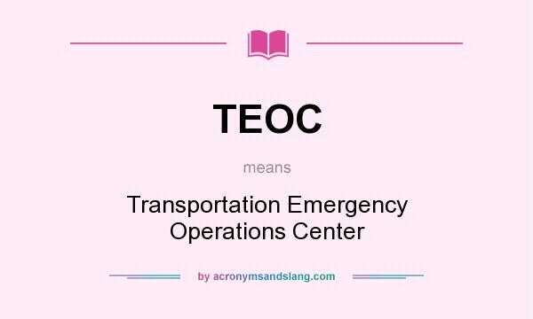 What does TEOC mean? It stands for Transportation Emergency Operations Center