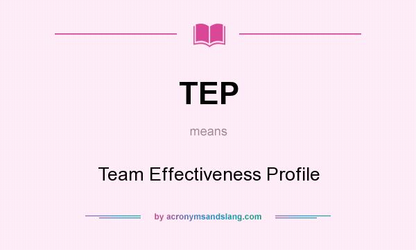 What does TEP mean? It stands for Team Effectiveness Profile