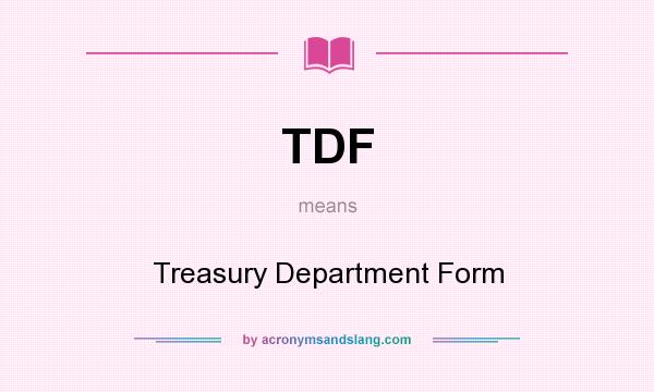 What does TDF mean? It stands for Treasury Department Form