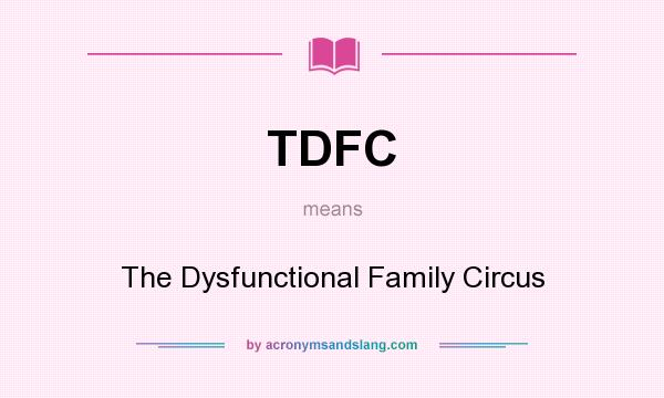 What does TDFC mean? It stands for The Dysfunctional Family Circus