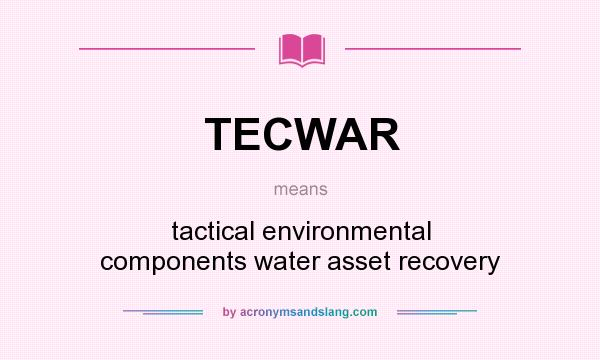 What does TECWAR mean? It stands for tactical environmental components water asset recovery