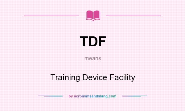 What does TDF mean? It stands for Training Device Facility