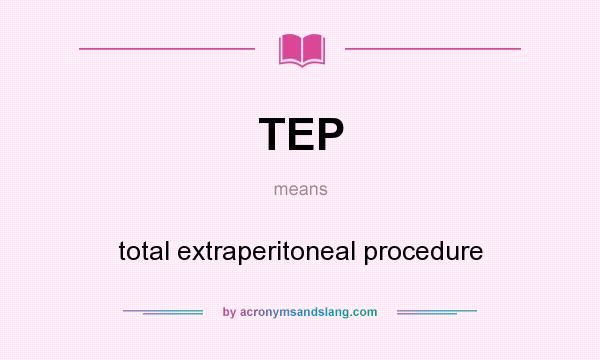 What does TEP mean? It stands for total extraperitoneal procedure