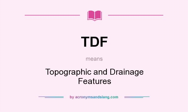 What does TDF mean? It stands for Topographic and Drainage Features
