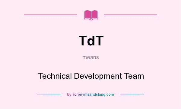 What does TdT mean? It stands for Technical Development Team