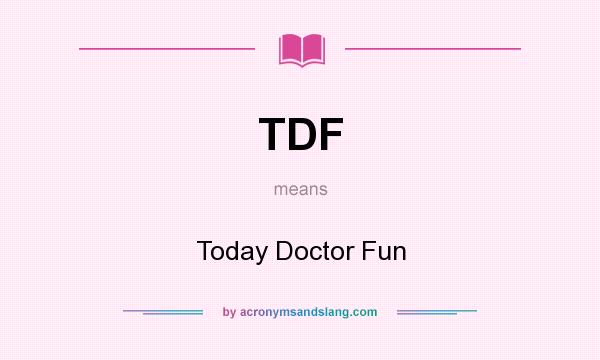 What does TDF mean? It stands for Today Doctor Fun