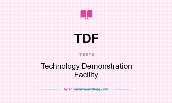 What does TDF mean? It stands for Technology Demonstration Facility