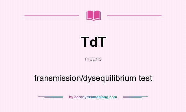What does TdT mean? It stands for transmission/dysequilibrium test