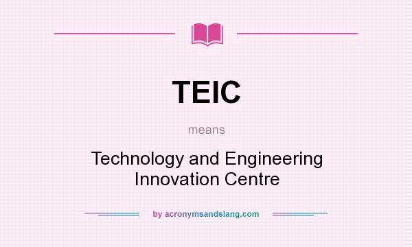 What does TEIC mean? It stands for Technology and Engineering Innovation Centre
