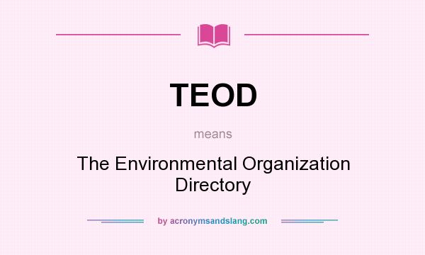 What does TEOD mean? It stands for The Environmental Organization Directory