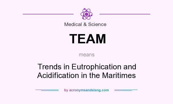 What does TEAM mean? It stands for Trends in Eutrophication and Acidification in the Maritimes