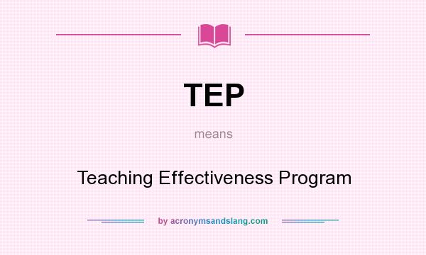 What does TEP mean? It stands for Teaching Effectiveness Program