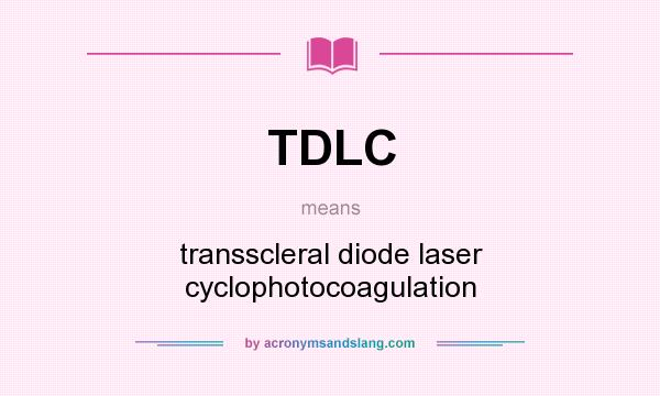 What does TDLC mean? It stands for transscleral diode laser cyclophotocoagulation