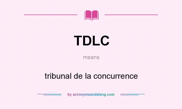 What does TDLC mean? It stands for tribunal de la concurrence